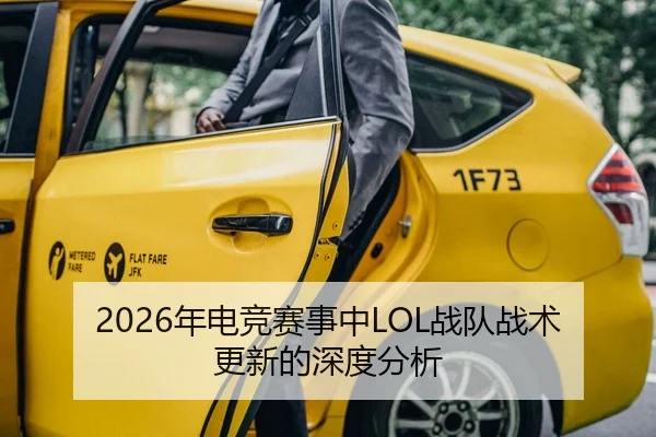 2026年电竞赛事中LOL战队战术更新的深度分析