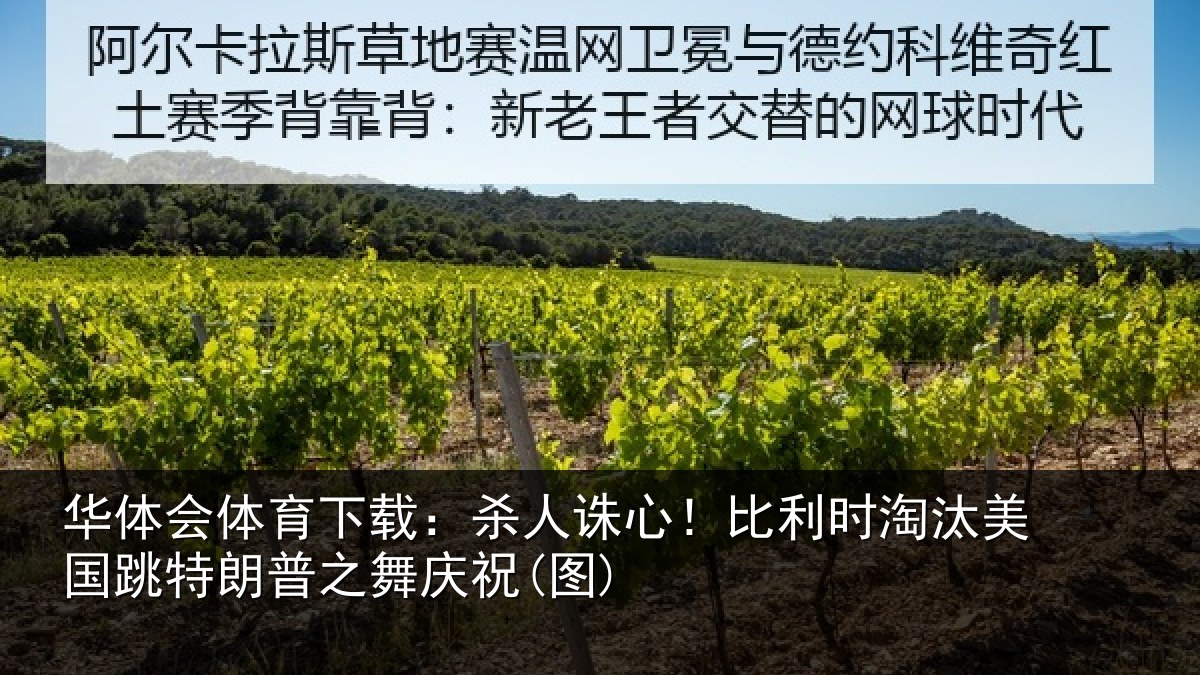 华体会体育下载:杀人诛心!比利时淘汰美国跳特朗普之舞庆祝(图)