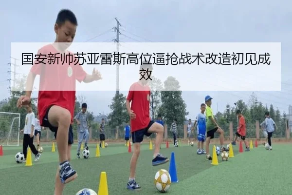 国安新帅苏亚雷斯高位逼抢战术改造初见成效